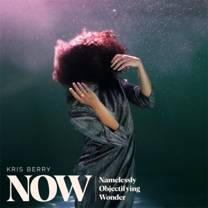 Now (Namelessly Objectifying Wonder) by Berry, Kris