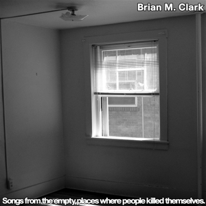 Songs From the Empty Places Where People Killed Themsel by M. Clark, Brian