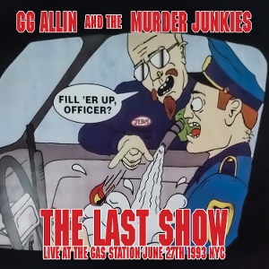 7-the Last Show: Live At the Gas Station June 27th 1993 Nyc by Gg Allin & the Mur...