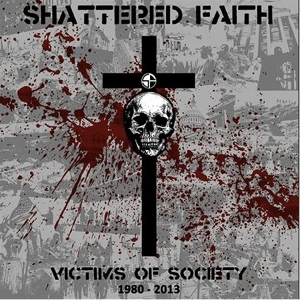 Victims of Society 1980-2013 by Shattered Faith