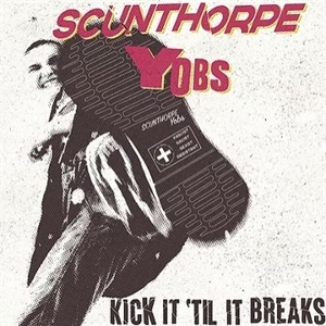 Kick It 'Til It Breaks by Scunthorpe Yobs