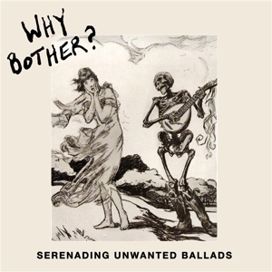 Serenading Unwanted Ballads by Why Bother?