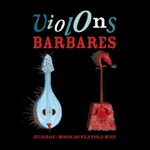Violons Barbares - Bulgarian/Mongolian Wild World Music by Violons Barbares