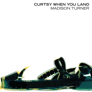 Curtsy When You Land by Turner, Madison