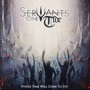 Where Time Will Come To Die by Servants To the Tide