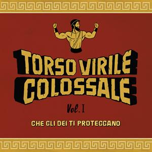 Vol. 1 - Che Gli Dei Ti Proteggano by Torso Virile Colossale