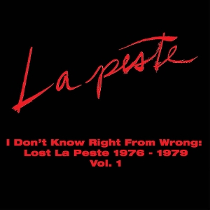 I Don't Know Right From Wrong: Lost La Peste 76-79 Vol1 by La Peste