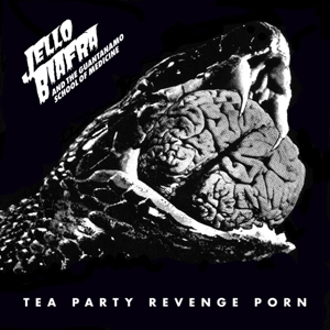 Tea Party Revenge Porn by Biafra, Jello -and the...