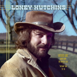 Buried Loot- Demos From the House of Cash and ''Outlaw'' Era, '73-'78 by Hutchins, Loney