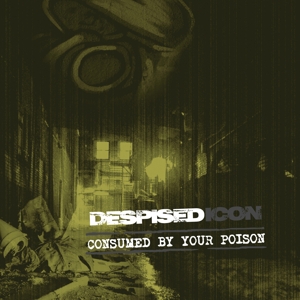 Consumed By Your Poison (Re-Issue + Bonus 2022) by Despised Icon