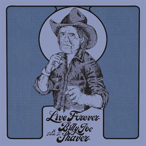 Live Forever: a Tribute To Billy Joe Shaver by Shaver, Billy Joe