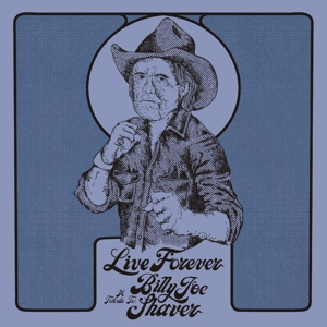 Live Forever: a Tribute To Billy Joe Shaver