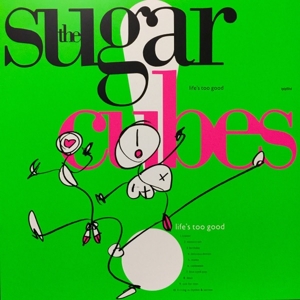 Life's Too Good by Sugarcubes