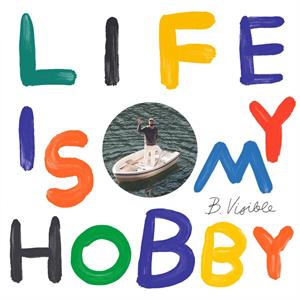 Life is My Hobby by B.Visible