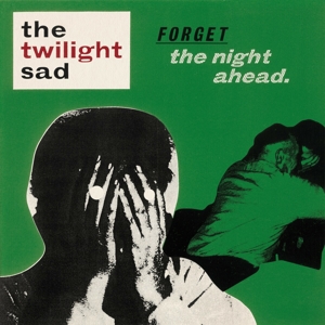 Forget the Night Ahead by Twilight Sad