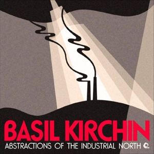 Abstractions of the Industrial North by Kirchin, Basil
