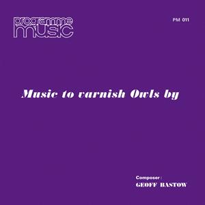 Music To Varnish Owls By by Bastow, Geoff