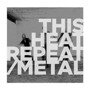 Repeat/Metal by This Heat