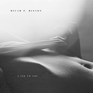 I Lie To You by Hinson, Micah P.