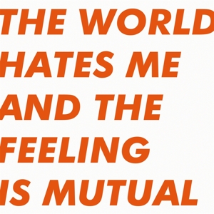 World Hates Me and the Feeling is Mutual by Six By Seven