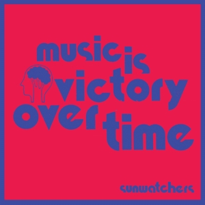 Music is Victory Over Time by Sunwatchers