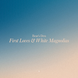 First Loves & White Magnolias by Bears Den