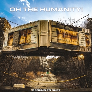Ground To Dust by Oh the Humanity