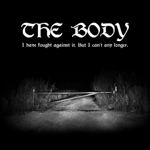 I Have Fought Against It, But I Can't Any Longer by Body