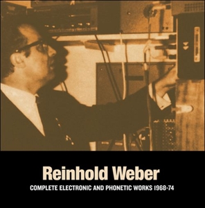 Complete Electronic & Phonetic Works 1968-1974 by Weber, Reinhold