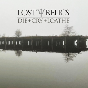 Die + Cry + Loathe by Lost Relics
