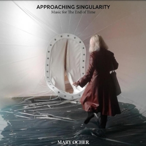 Approaching Singularity: Music For the End of Time by Ocher, Mary