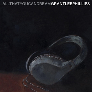 All That You Can Dream by Phillips, Grant Lee