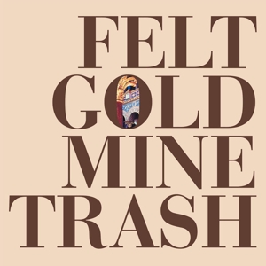 Gold Mine Trash by Felt