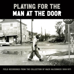 Playing For the Man At the Door: Field Recordings From the Collection of Mack McCormick 58-71