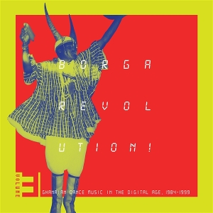 Borga Revolution! Ghanaian Music In the Digital Age, 1984 - 1999 (Volume 3) by V/A