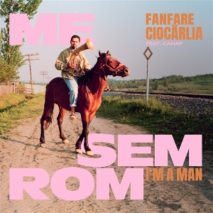 7-Me Sem Rom - I'm a Man by Fanfare Ciocarlia