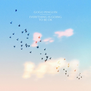 Everything is Going To Be Ok by Gogo Penguin