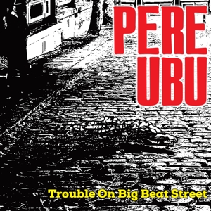 Trouble On Big Beat Street by Pere Ubu