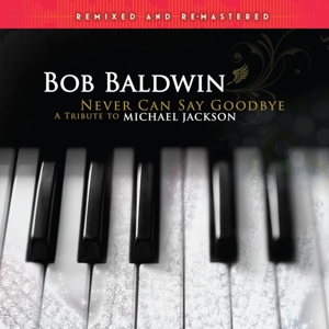 Never Can Say Goodbye (A Tribute To Michael Jackson) by Baldwin, Bob