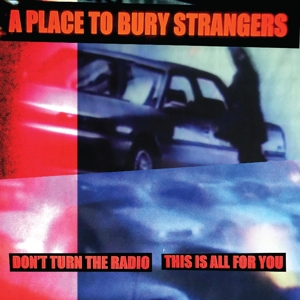 7-Don't Turn the Radio/This is All For You by A Place To Bury Strangers