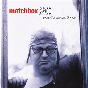 Yourself or Someone Like You by Matchbox Twenty