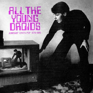All the Young Droids: Junkshop Synth Pop by V/A