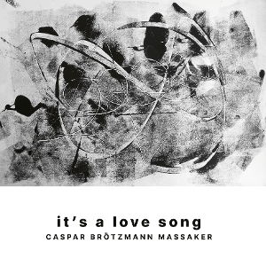 It's a Love Song by Caspar Brotzmann Massaker