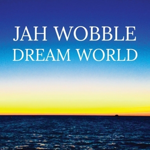 Dream World by Jah Wobble