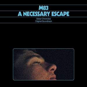 Necessary Escape: Dakar Chronicles by M83