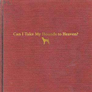 Can I Take My Hounds To Heaven by Childers, Tyler