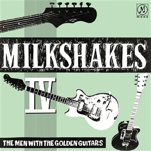 Milkshakes Iv: the Men With the Golden Guitars by Milkshakes