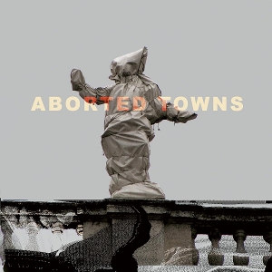 Aborted Towns, the Deadly Silence Before Utopia by Sigillum S