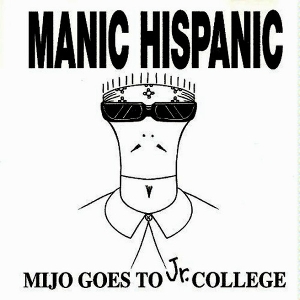 Mijo Goes To Jr. College by Manic Hispanic