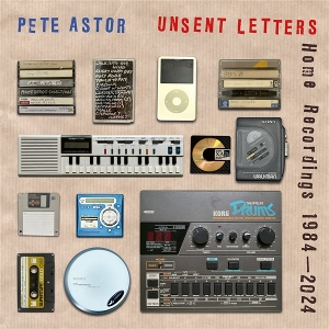 Unsent Letters: Home Recordings 1984-2024 by Astor, Pete